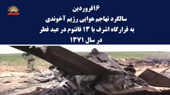 ۱۶فروردین سالگرد تهاجم هوایی رژیم آخوندی به قرارگاه اشرف با  ۱۳ فانتوم در عید فطر سال۱۳۷۱