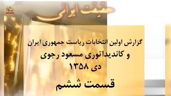 حقیقت ایرانی- گزارش اولین انتخابات ریاست جمهوری در ایران و کاندیداتوری مسعود رجوی -قسمت ششم