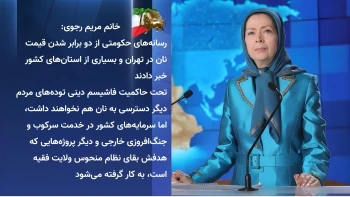 خانم مریم رجوی: رسانه‌های حکومتی از دو برابر شدن قیمت نان در تهران و بسیاری از استانهای کشور خبر دادند