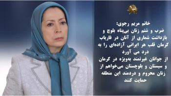 خانم مریم رجوی: ضرب و شتم زنان بی‌پناه بلوچ قلب هر ایرانی آزاده‌ای را به درد می‌آورد