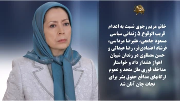 خانم مریم رجوی نسبت به‌اعدام قریب‌الوقوع ۵ زندانی سیاسی هشدار داد